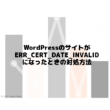 WordPressのサイトが ERR_CERT_DATE_INVALID になったときの対処方法
